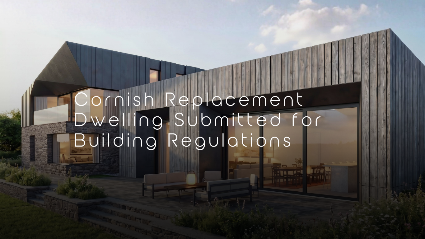 Cornish Replacement Dwelling Submitted for Building Regulations
